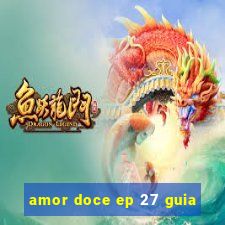 amor doce ep 27 guia